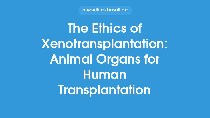 The Ethics of Xenotransplantation: Animal Organs for Human Transplantation Thumbnail